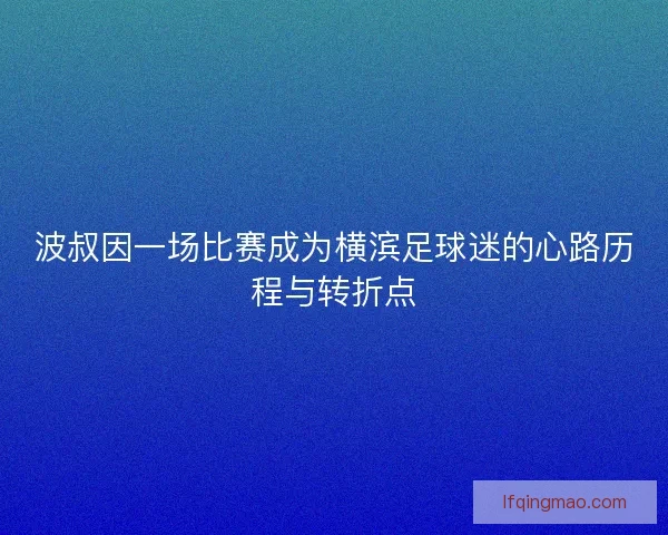 波叔因一场比赛成为横滨足球迷的心路历程与转折点